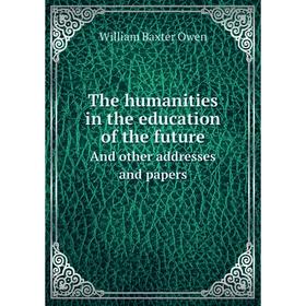 Книга The humanities in the education of the futureAnd other addresses and papers. William Baxter Owen
Книга The humanities in the education of the futureAnd other addresses and papers. William Baxter Owen