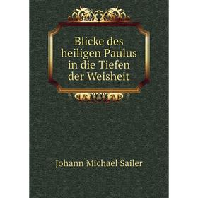 Книга Blicke des heiligen Paulus in die Tiefen der Weisheit. Johann Michael Sailer
Книга Blicke des heiligen Paulus in die Tiefen der Weisheit. Johann Michael Sailer