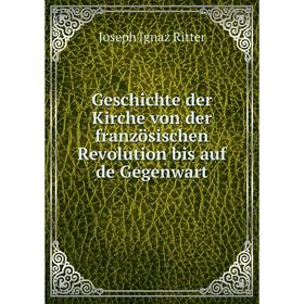 Книга Geschichte der Kirche von der französischen Revolution bis auf de Gegenwart. Joseph Ignaz Ritter
Книга Geschichte der Kirche von der französischen Revolution bis auf de Gegenwart. Joseph Ignaz Ritter