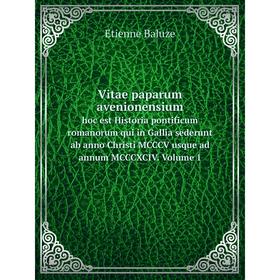 Книга Vitae paparum avenionensiumhoc est Historia pontificum romanorum qui in Gallia sederunt ab anno Christi MCCCV usque ad annum MCCCXCIV
Книга Vitae paparum avenionensiumhoc est Historia pontificum romanorum qui in Gallia sederunt ab anno Christi MCCCV usque ad annum MCCCXCIV