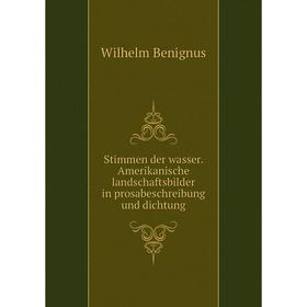 Книга Stimmen der wasser. Amerikanische landschaftsbilder in prosabeschreibung und dichtung. Wilhelm Benignus
Книга Stimmen der wasser. Amerikanische landschaftsbilder in prosabeschreibung und dichtung. Wilhelm Benignus