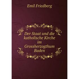 Книга Der Staat und die katholische Kirche im Grossherzogthum Baden. Emil Friedberg
Книга Der Staat und die katholische Kirche im Grossherzogthum Baden. Emil Friedberg