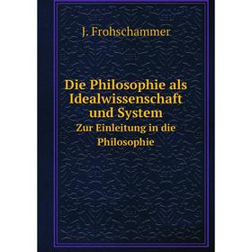 Книга Die Philosophie als Idealwissenschaft und System Zur Einleitung in die Philosophie. J. Frohschammer
Книга Die Philosophie als Idealwissenschaft und System Zur Einleitung in die Philosophie. J. Frohschammer