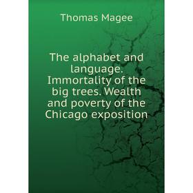 Книга The alphabet and language. Immortality of the big trees. Wealth and poverty of the Chicago exposition. Thomas Magee
Книга The alphabet and language. Immortality of the big trees. Wealth and poverty of the Chicago exposition. Thomas Magee
