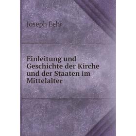 Книга Einleitung und Geschichte der Kirche und der Staaten im Mittelalter. Joseph Fehr
Книга Einleitung und Geschichte der Kirche und der Staaten im Mittelalter. Joseph Fehr