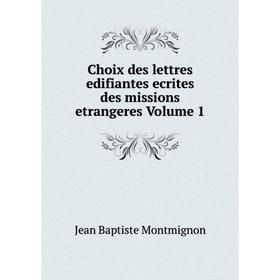Книга Choix des lettres edifiantes ecrites des missions etrangeres. Volume 1. Jean Baptiste MontmigNon
Книга Choix des lettres edifiantes ecrites des missions etrangeres. Volume 1. Jean Baptiste MontmigNon