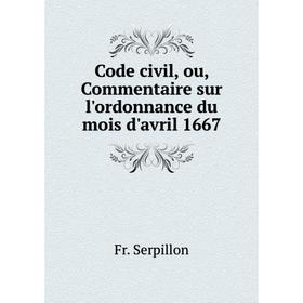 Книга Code civil, ou, Commentaire sur l'ordonnance du mois d'avril 1667. Fr. Serpillon
Книга Code civil, ou, Commentaire sur l'ordonnance du mois d'avril 1667. Fr. Serpillon