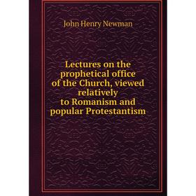Книга Lectures on the prophetical office of the Church, viewed relatively to Romanism and popular Protestantism
Книга Lectures on the prophetical office of the Church, viewed relatively to Romanism and popular Protestantism