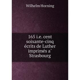 Книга 165 i. e. cent soixante-cinq écrits de Luther imprimés à Strasbourg. Wilhelm Horning
Книга 165 i. e. cent soixante-cinq écrits de Luther imprimés à Strasbourg. Wilhelm Horning