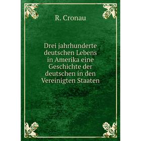 Книга Drei jahrhunderte deutschen Lebens in Amerika eine Geschichte der deutschen in den Vereinigten Staaten. R. Cronau
Книга Drei jahrhunderte deutschen Lebens in Amerika eine Geschichte der deutschen in den Vereinigten Staaten. R. Cronau