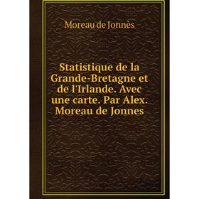 Книга Statistique de la Grande-Bretagne et de l'Irlande. Avec une carte. Par Alex. Moreau de Jonnes. Moreau de Jonnès
Книга Statistique de la Grande-Bretagne et de l'Irlande. Avec une carte. Par Alex. Moreau de Jonnes. Moreau de Jonnès