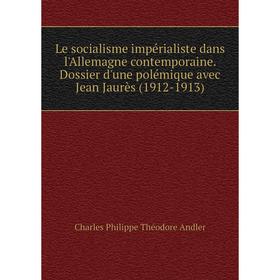 Книга Le socialisme impérialiste dans l'Allemagne contemporaine Dossier d'une polémique avec Jean Jaurès (1912-1913)
Книга Le socialisme impérialiste dans l'Allemagne contemporaine Dossier d'une polémique avec Jean Jaurès (1912-1913)