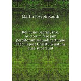 Книга Reliquiae Sacrae, sive, Auctorum fere jam perditorum secundi tertiique saeculi post Christum natum quae supersunt. Martin Joseph Routh
Книга Reliquiae Sacrae, sive, Auctorum fere jam perditorum secundi tertiique saeculi post Christum natum quae supersunt. Martin Joseph Routh