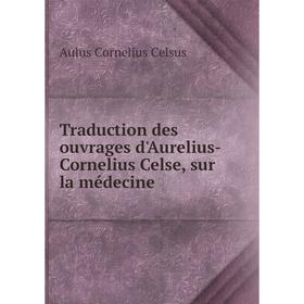 Книга Traduction des ouvrages d'Aurelius-Cornelius Celse, sur la médecine. Aulus Cornelius Celsus
Книга Traduction des ouvrages d'Aurelius-Cornelius Celse, sur la médecine. Aulus Cornelius Celsus