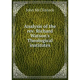 Книга Analysis of the rev. Richard Watson's Theological institutes. John McClintock
Книга Analysis of the rev. Richard Watson's Theological institutes. John McClintock