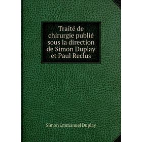 Книга Traité de chirurgie publié sous la direction de Simon Duplay et Paul Reclus. Simon Emmanuel Duplay
Книга Traité de chirurgie publié sous la direction de Simon Duplay et Paul Reclus. Simon Emmanuel Duplay