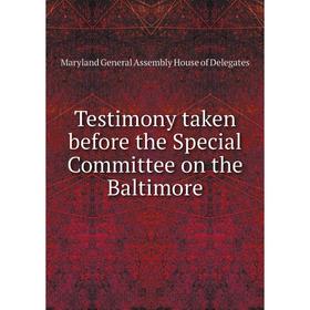 Книга Testimony taken before the Special Committee on the Baltimore. Maryland General Assembly House of Delegates
Книга Testimony taken before the Special Committee on the Baltimore. Maryland General Assembly House of Delegates