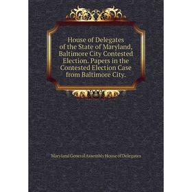 Книга House of Delegates of the State of Maryland, Baltimore City Contested Election
Книга House of Delegates of the State of Maryland, Baltimore City Contested Election