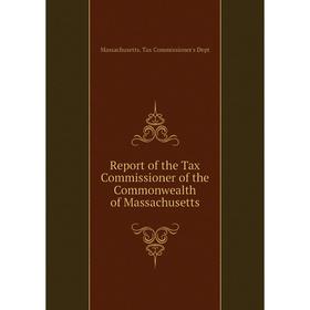 Книга Report of the Tax Commissioner of the Commonwealth of Massachusetts. Massachusetts. Tax Commissioner's Dept
Книга Report of the Tax Commissioner of the Commonwealth of Massachusetts. Massachusetts. Tax Commissioner's Dept