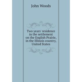 Книга Two years' residence in the settlement on the English Prairie, in the Illinois country, United States. John Woods
Книга Two years' residence in the settlement on the English Prairie, in the Illinois country, United States. John Woods