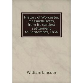 Книга History of Worcester, Massachusetts, from its earliest settlement to September, 1836. William Lincoln
Книга History of Worcester, Massachusetts, from its earliest settlement to September, 1836. William Lincoln