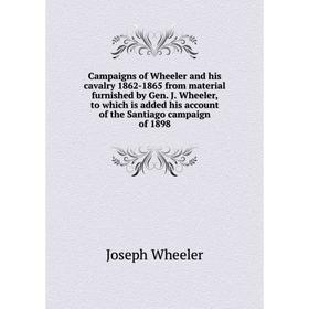Книга Campaigns of Wheeler and his cavalry 1862-1865 from material furnished by Gen. J. Wheeler, to which is added his account of the Santiago campaig
Книга Campaigns of Wheeler and his cavalry 1862-1865 from material furnished by Gen. J. Wheeler, to which is added his account of the Santiago campaig