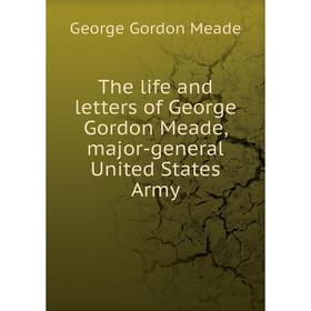 Книга The life and letters of George Gordon Meade, major-general United States Army. George Gordon Meade
Книга The life and letters of George Gordon Meade, major-general United States Army. George Gordon Meade
