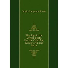 Книга Theology in the English poets, Cowper, Coleridge, Wordsworth, and Burns. Stopford Augustus Brooke
Книга Theology in the English poets, Cowper, Coleridge, Wordsworth, and Burns. Stopford Augustus Brooke