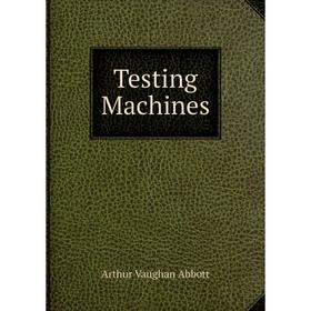 Книга Testing Machines. Arthur Vaughan Abbott
Книга Testing Machines. Arthur Vaughan Abbott