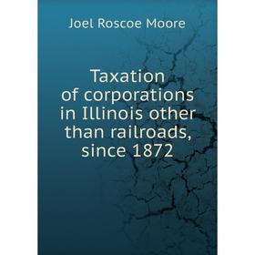 Книга Taxation of corporations in Illinois other than railroads, since 1872. Joel Roscoe Moore 
Книга Taxation of corporations in Illinois other than railroads, since 1872. Joel Roscoe Moore