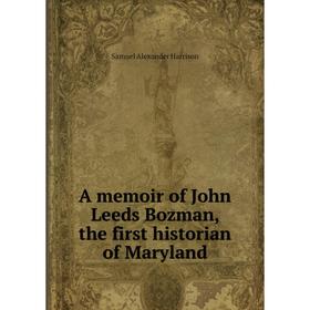 Книга A memoir of John Leeds Bozman, the first historian of Maryland. Samuel Alexander Harrison
Книга A memoir of John Leeds Bozman, the first historian of Maryland. Samuel Alexander Harrison