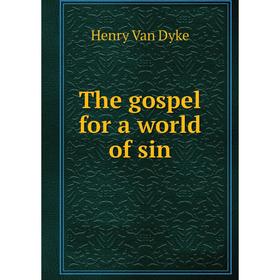 Книга The gospel for a world of sin. Henry Van Dyke
Книга The gospel for a world of sin. Henry Van Dyke
