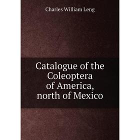 Книга Catalogue of the Coleoptera of America, north of Mexico. Charles William Leng
Книга Catalogue of the Coleoptera of America, north of Mexico. Charles William Leng