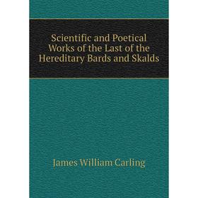 Книга Scientific and Poetical Works of the Last of the Hereditary Bards and Skalds. James William Carling
Книга Scientific and Poetical Works of the Last of the Hereditary Bards and Skalds. James William Carling