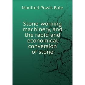Книга Stone-working machinery, and the rapid and economical conversion of stone. Manfred Powis Bale
Книга Stone-working machinery, and the rapid and economical conversion of stone. Manfred Powis Bale