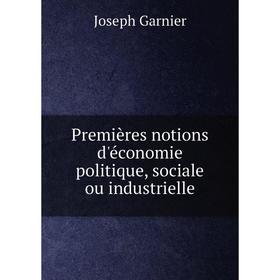 Книга Premières notions d'économie politique, sociale ou industrielle. Joseph Garnier
Книга Premières notions d'économie politique, sociale ou industrielle. Joseph Garnier
