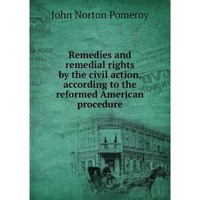 Книга Remedies and remedial rights by the civil action, according to the reformed American procedure. John Norton Pomeroy
Книга Remedies and remedial rights by the civil action, according to the reformed American procedure. John Norton Pomeroy