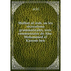 Книга Molhat al-irab, ou les récreations grammaticales, avec commentaire de Abu-Mohammed el Kassem ben
Книга Molhat al-irab, ou les récreations grammaticales, avec commentaire de Abu-Mohammed el Kassem ben