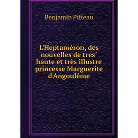 Книга L'Heptaméron, des nouvelles de tres̀ haute et très illustre princesse Marguerite d'Angoulême
Книга L'Heptaméron, des nouvelles de tres̀ haute et très illustre princesse Marguerite d'Angoulême
