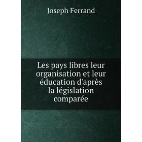 Книга Les pays libres leur organisation et leur éducation d'après la législation comparée
Книга Les pays libres leur organisation et leur éducation d'après la législation comparée
