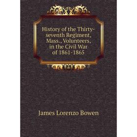 Книга History of the Thirty-seventh Regiment, Mass., Volunteers, in the Civil War of 1861-1865. James Lorenzo Bowen
Книга History of the Thirty-seventh Regiment, Mass., Volunteers, in the Civil War of 1861-1865. James Lorenzo Bowen