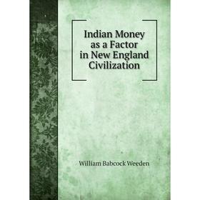 Книга Indian Money as a Factor in New England Civilization. William Babcock Weeden
Книга Indian Money as a Factor in New England Civilization. William Babcock Weeden