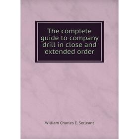 Книга The complete guide to company drill in close and extended order. William Charles E. Serjeant
Книга The complete guide to company drill in close and extended order. William Charles E. Serjeant