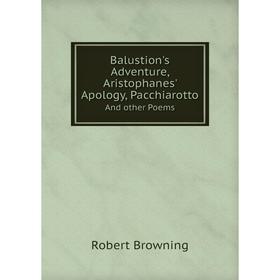Книга Balustion's Adventure, Aristophanes' Apology, PacchiarottoAnd other Poems. Robert Browning
Книга Balustion's Adventure, Aristophanes' Apology, PacchiarottoAnd other Poems. Robert Browning