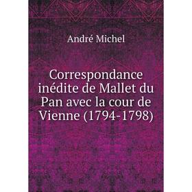 Книга Correspondance inédite de Mallet du Pan avec la cour de Vienne (1794-1798). André Michel
Книга Correspondance inédite de Mallet du Pan avec la cour de Vienne (1794-1798). André Michel