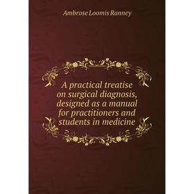 Книга A practical treatise on surgical diagnosis, designed as a manual for practitioners and students in medicine. Ambrose Loomis Ranney
Книга A practical treatise on surgical diagnosis, designed as a manual for practitioners and students in medicine. Ambrose Loomis Ranney