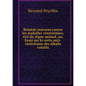 Книга Remède nouveau contre les maladies vénériennes, tiré du règne animal, ou, Essai sur la vertu anti - vénérienne des alkalis volatils. Bernard Pey
Книга Remède nouveau contre les maladies vénériennes, tiré du règne animal, ou, Essai sur la vertu anti - vénérienne des alkalis volatils. Bernard Pey