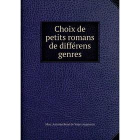 Книга Choix de petits romans de différens genres. Marc Antoine René de Voyer Argenson 
Книга Choix de petits romans de différens genres. Marc Antoine René de Voyer Argenson
