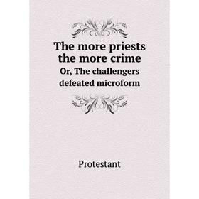 Книга The more priests the more crimeOr, The challengers defeated microform. Protestant
Книга The more priests the more crimeOr, The challengers defeated microform. Protestant