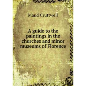 Книга A guide to the paintings in the churches and minor museums of Florence. Maud Cruttwell
Книга A guide to the paintings in the churches and minor museums of Florence. Maud Cruttwell